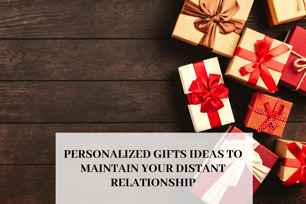 Personalized Gifts Ideas to Maintain Your Distant Relationship