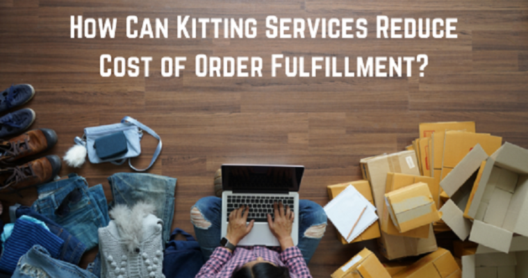 How Can Kitting Services Reduce Cost of Order Fulfillment?