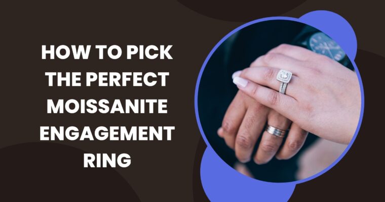 How to Pick the Perfect Moissanite Engagement Ring?