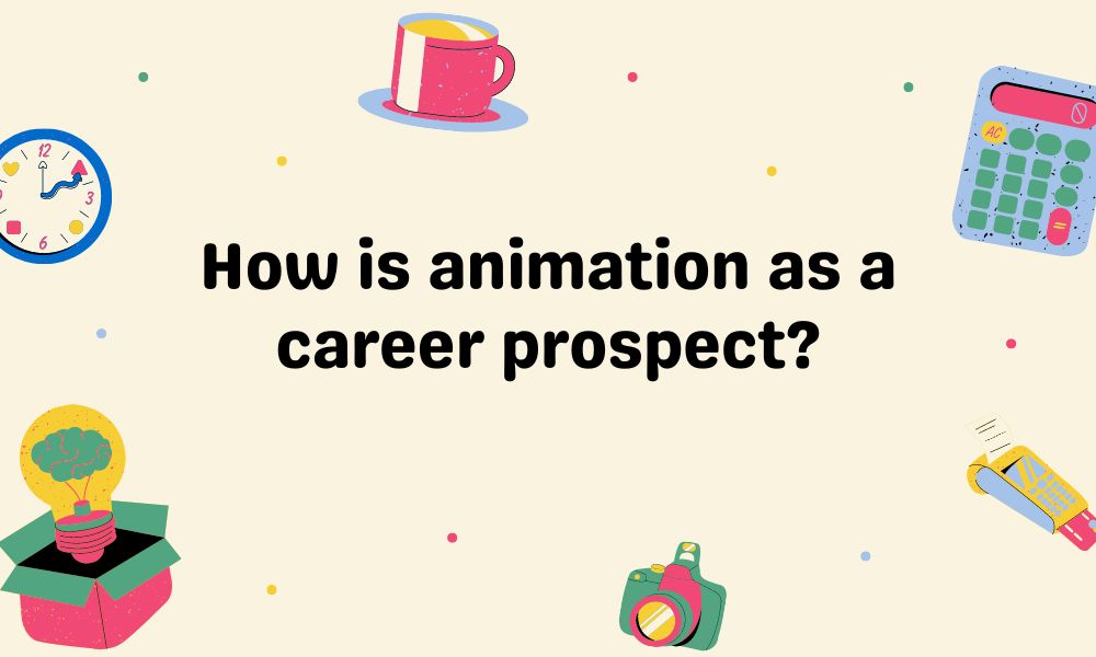 How is Animation as a Career Prospect?