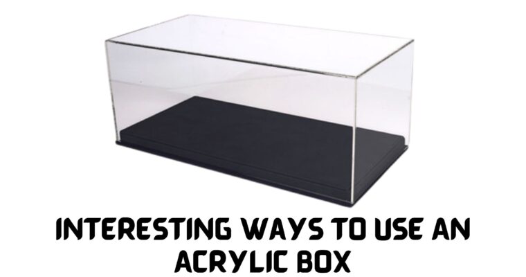 8 Interesting Ways To Use An Acrylic Box