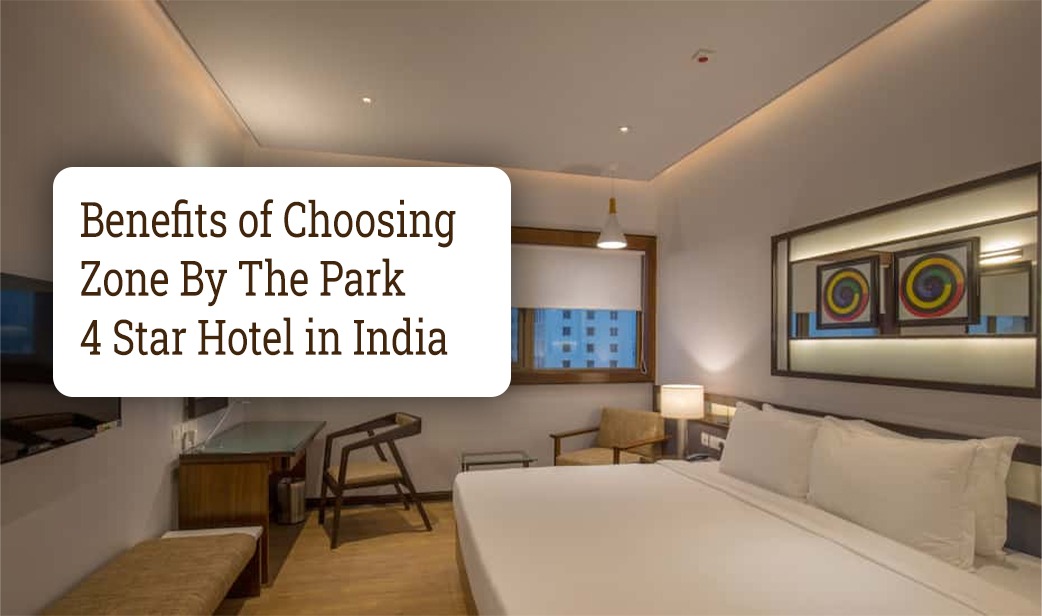 Benefits of Choosing Zone by the Park 4-Star Hotel in India