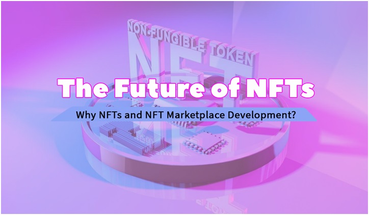 The Future of NFTs – Why NFTs and NFT Marketplace Development?