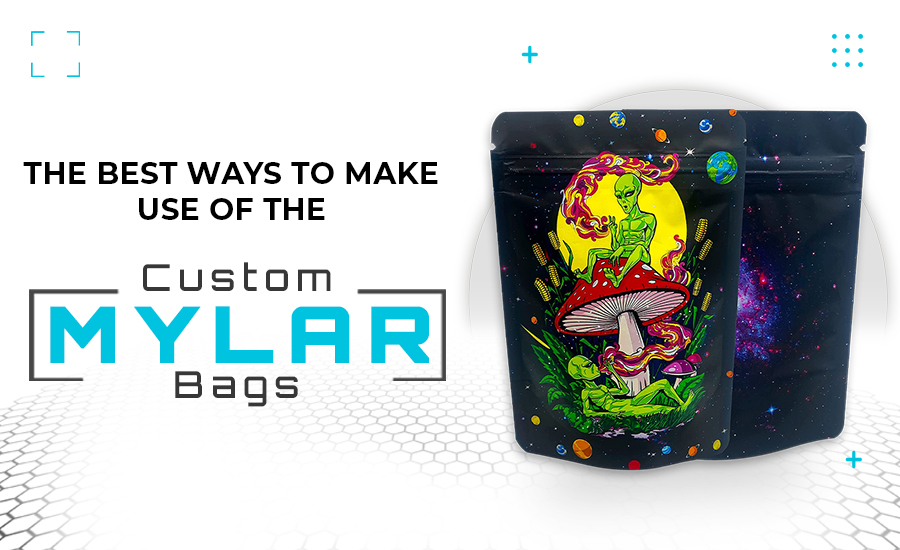 The Best Ways To Make Use Of The Custom Mylar Bags