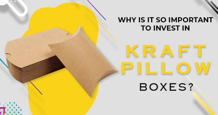 Why is it So Important To Invest in Kraft Pillow Boxes?