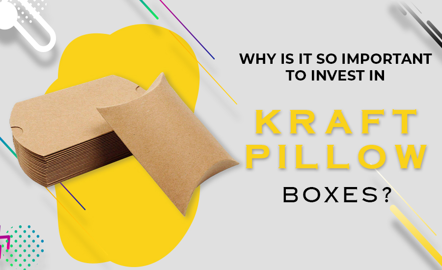 Why is it So Important To Invest in Kraft Pillow Boxes?