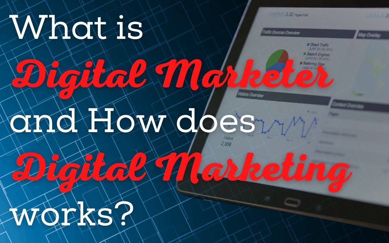 What Is Digital Marketer And How Does Digital Marketing Works?