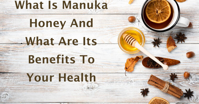 What Is Manuka Honey And What Are Its Benefits To Your Health