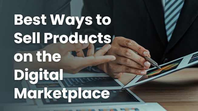 Best Ways to Sell Products on the Digital Marketplace