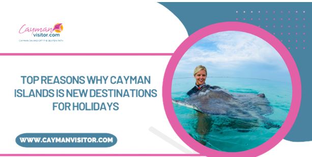 Top Reasons Why Cayman Islands Is New Destinations for Holidays