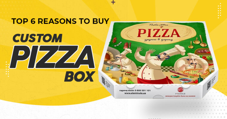 Top 6 Reasons to buy Custom Pizza Boxes