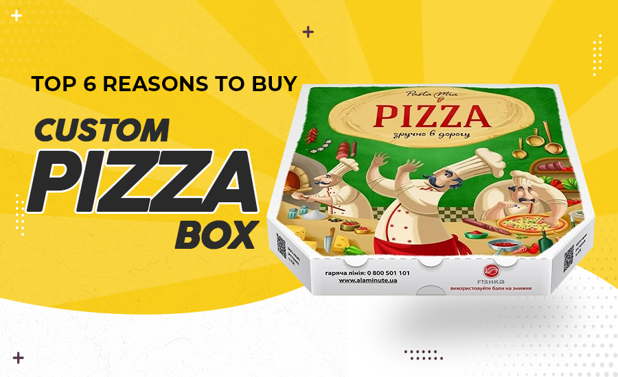 Top 6 Reasons to buy Custom Pizza Boxes