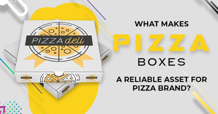 What Makes Pizza Boxes A Reliable Asset For Pizza Brand?