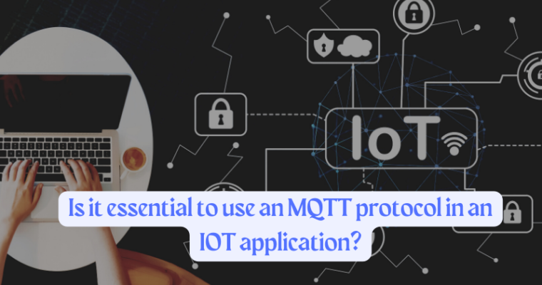 Is it essential to use an MQTT protocol in an IOT application?