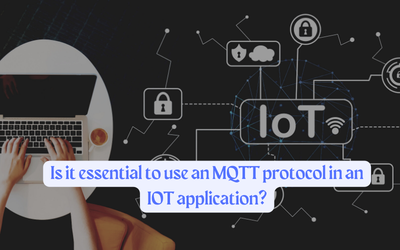 Is it essential to use an MQTT protocol in an IOT application?