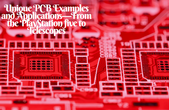 Unique PCB Examples and Applications—From the PlayStation five to Telescopes