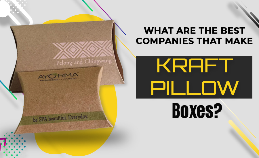 What Are The Best Companies That Make Kraft Pillow Boxes?