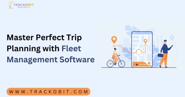 Master Perfect Trip Planning with Fleet Management Software