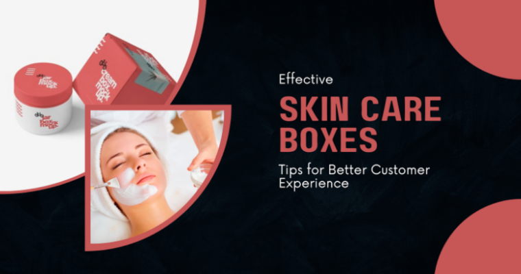 Effective Skin Care Boxes Tips for Better Customer Experience