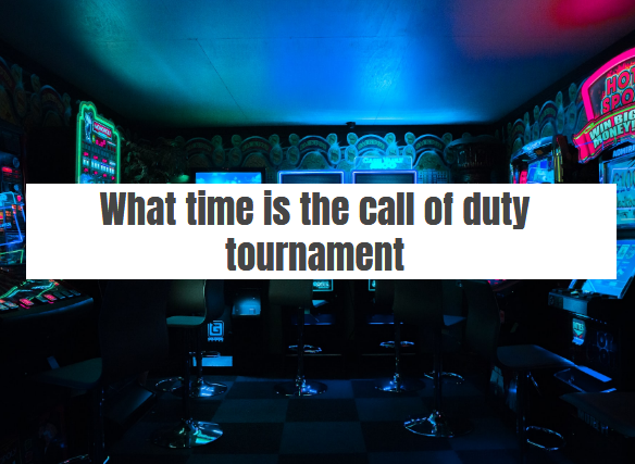 What time is the call of duty tournament