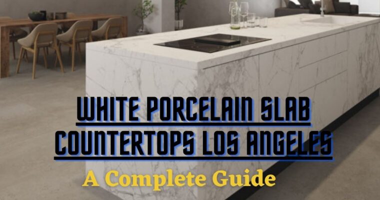 A complete guide about white porcelain slab countertops Los Angeles