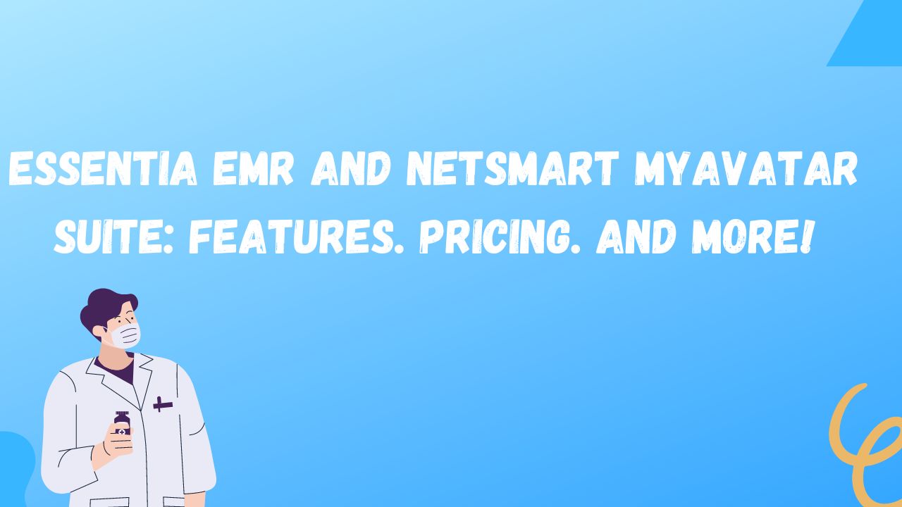 Essentia EMR and NetSmart MyAvatar Suite: Features. Pricing. And More!