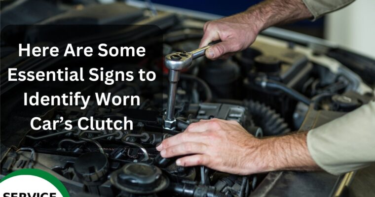 Here Are Some Essential Signs to Identify Worn Car’s Clutch