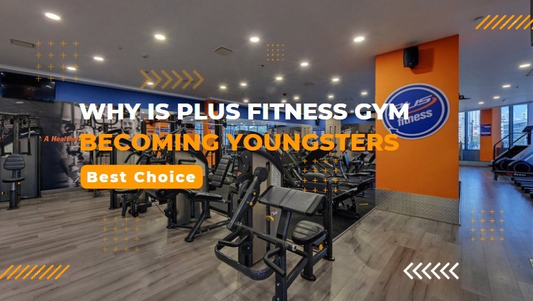 Why is Plus Fitness Gym Becoming Youngsters’ Best Choice?