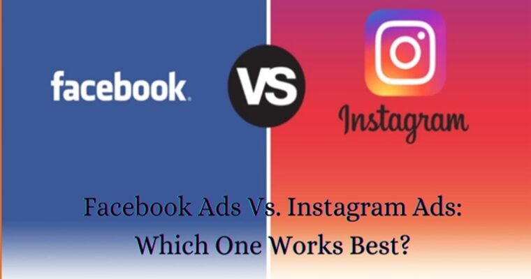 Facebook Ads Vs. Instagram Ads: Which One Works Best?